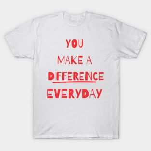 you make a difference everyday T-Shirt